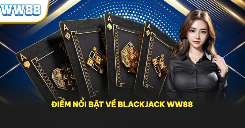 Điểm nổi bật về Blackjack WW88